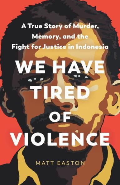 We Have Tired of Violence: A True Story of Murder, Memory, and the Fight for Justice in Indonesia - Diverse Reads