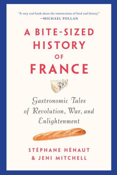 A Bite-Sized History of France: Gastronomic Tales of Revolution, War, and Enlightenment - Paperback | Diverse Reads