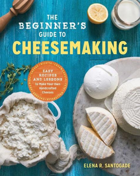The Beginner's Guide to Cheese Making: Easy Recipes and Lessons to Make Your Own Handcrafted Cheeses - Paperback | Diverse Reads