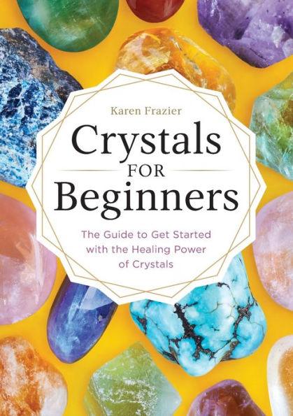 Crystals for Beginners: The Guide to Get Started with the Healing Power of Crystals - Paperback | Diverse Reads