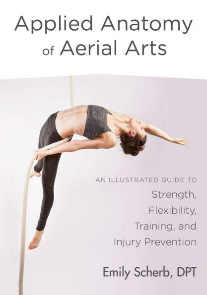 Applied Anatomy of Aerial Arts: An Illustrated Guide to Strength, Flexibility, Training, and Injury Prevention - Paperback | Diverse Reads