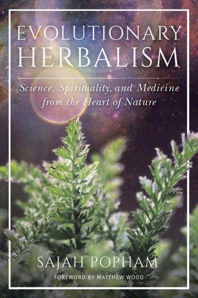 Evolutionary Herbalism: Science, Spirituality, and Medicine from the Heart of Nature - Paperback | Diverse Reads