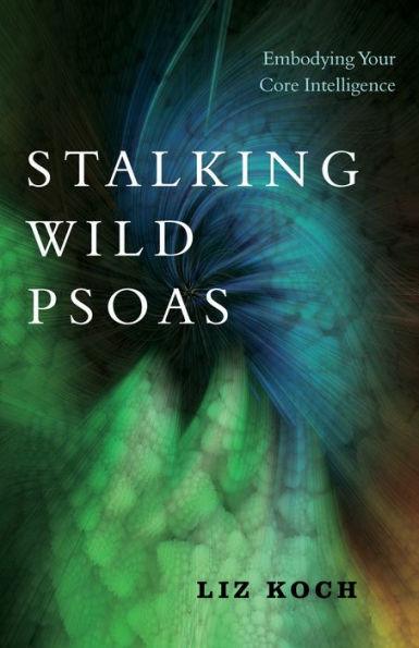Stalking Wild Psoas: Embodying Your Core Intelligence - Paperback | Diverse Reads