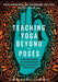 Teaching Yoga Beyond the Poses: A Practical Workbook for Integrating Themes, Ideas, and Inspiration into Your Class - Paperback | Diverse Reads