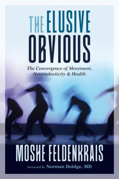 The Elusive Obvious: The Convergence of Movement, Neuroplasticity, and Health - Paperback | Diverse Reads
