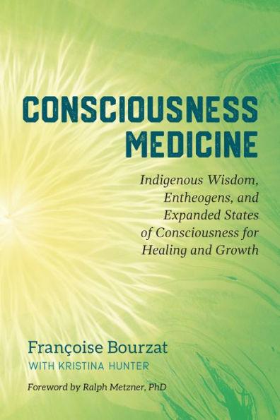 Consciousness Medicine: Indigenous Wisdom, Entheogens, and Expanded States of Consciousness for Healing and Growth - Paperback | Diverse Reads