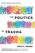 The Politics of Trauma: Somatics, Healing, and Social Justice - Paperback | Diverse Reads