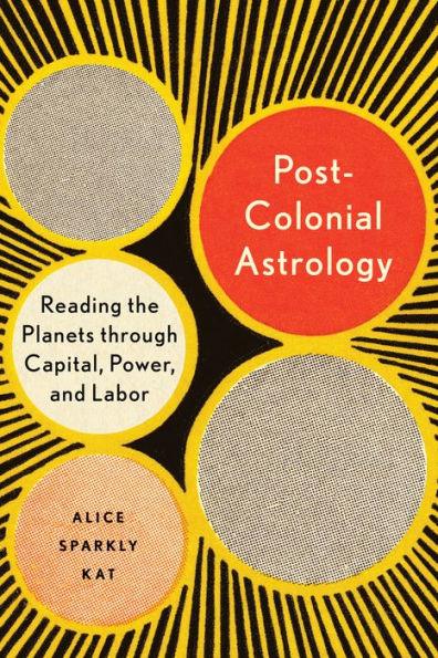 Postcolonial Astrology: Reading the Planets through Capital, Power, and Labor - Paperback | Diverse Reads