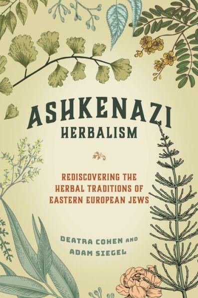 Ashkenazi Herbalism: Rediscovering the Herbal Traditions of Eastern European Jews - Paperback | Diverse Reads
