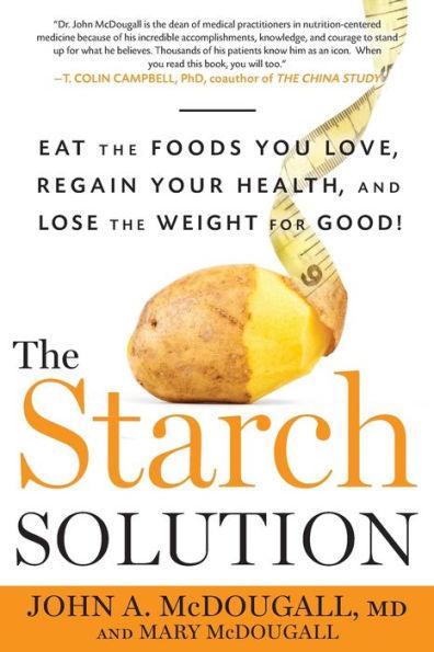 The Starch Solution: Eat the Foods You Love, Regain Your Health, and Lose the Weight for Good! - Paperback | Diverse Reads