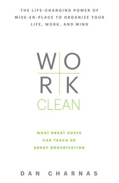 Work Clean: The life-changing power of mise-en-place to organize your life, work, and mind - Hardcover | Diverse Reads