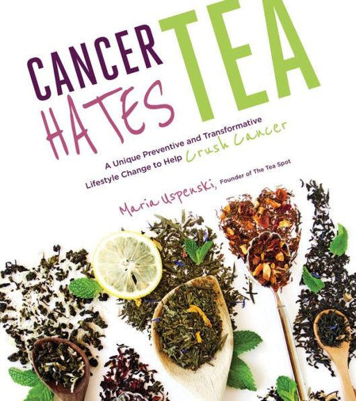 Cancer Hates Tea: A Unique Preventive and Transformative Lifestyle Change to Help Crush Cancer - Paperback | Diverse Reads