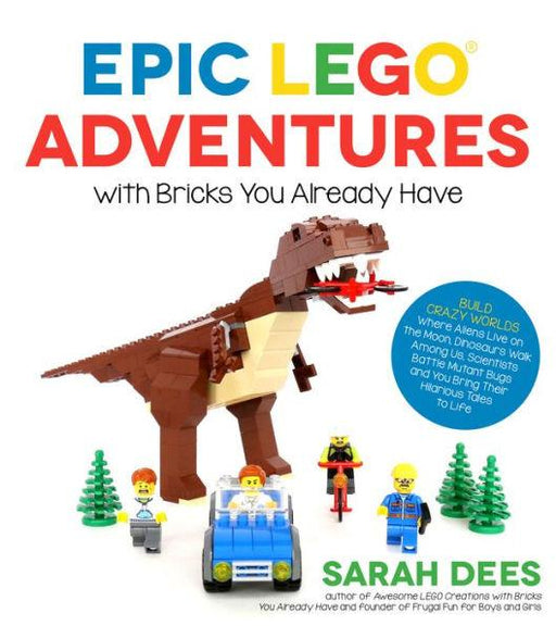 Epic LEGO Adventures with Bricks You Already Have: Build Crazy Worlds Where Aliens Live on the Moon, Dinosaurs Walk Among Us, Scientists Battle Mutant Bugs and You Bring Their Hilarious Tales to Life - Paperback | Diverse Reads
