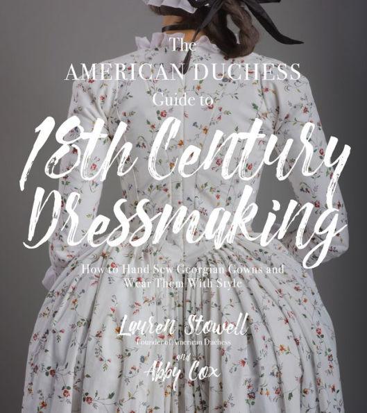 The American Duchess Guide to 18th Century Dressmaking: How to Hand Sew Georgian Gowns and Wear Them With Style - Paperback | Diverse Reads