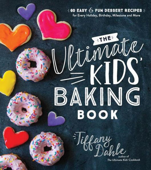 The Ultimate Kids' Baking Book: 60 Easy and Fun Dessert Recipes for Every Holiday, Birthday, Milestone and More - Paperback | Diverse Reads