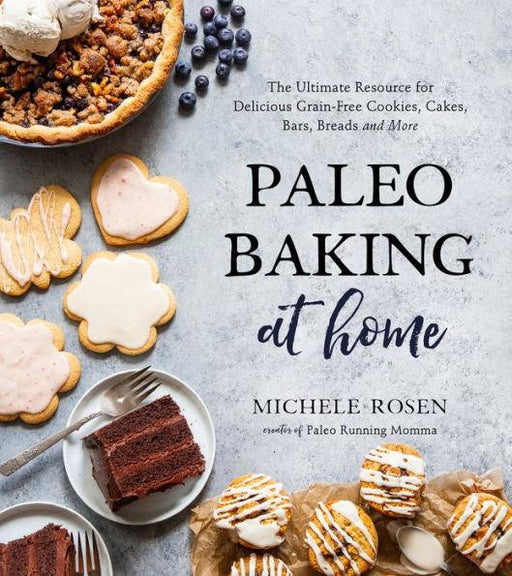 Paleo Baking at Home: The Ultimate Resource for Delicious Grain-Free Cookies, Cakes, Bars, Breads and More - Paperback | Diverse Reads