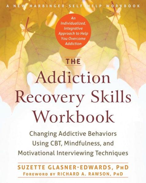 The Addiction Recovery Skills Workbook: Changing Addictive Behaviors Using CBT, Mindfulness, and Motivational Interviewing Techniques - Paperback | Diverse Reads
