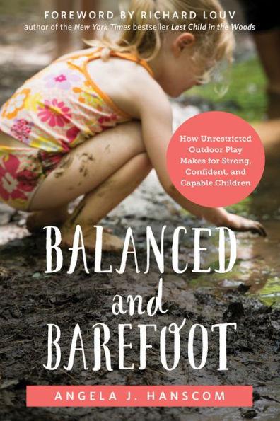 Balanced and Barefoot: How Unrestricted Outdoor Play Makes for Strong, Confident, and Capable Children - Paperback | Diverse Reads