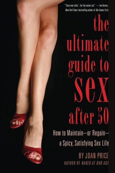 Ultimate Guide to Sex After 50: How to Maintain - or Regain - a Spicy, Satisfying Sex Life - Paperback | Diverse Reads