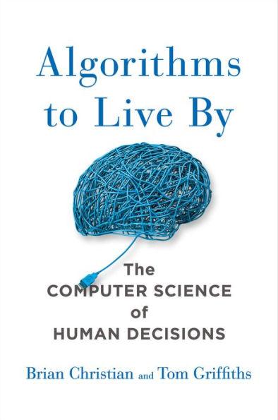 Algorithms to Live By: The Computer Science of Human Decisions - Hardcover | Diverse Reads