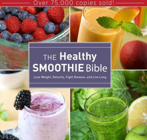 The Healthy Smoothie Bible: Lose Weight, Detoxify, Fight Disease, and Live Long - Hardcover | Diverse Reads