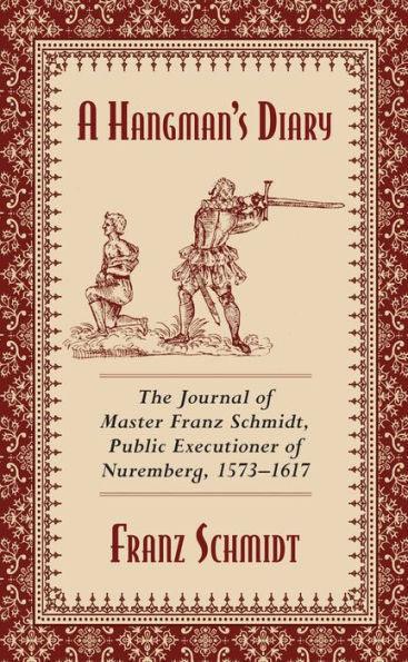 A Hangman's Diary: The Journal of Master Franz Schmidt, Public Executioner of Nuremberg, 1573-1617 - Paperback | Diverse Reads