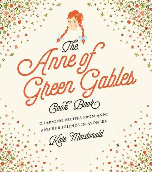 The Anne of Green Gables Cookbook: Charming Recipes from Anne and Her Friends in Avonlea - Hardcover | Diverse Reads