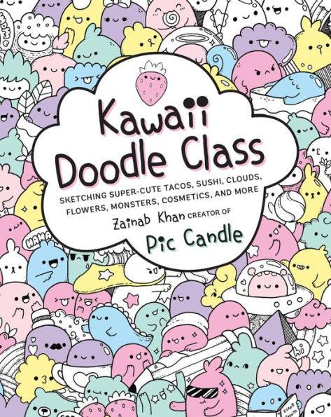 Kawaii Doodle Class: Sketching Super-Cute Tacos, Sushi, Clouds, Flowers, Monsters, Cosmetics, and More - Paperback | Diverse Reads