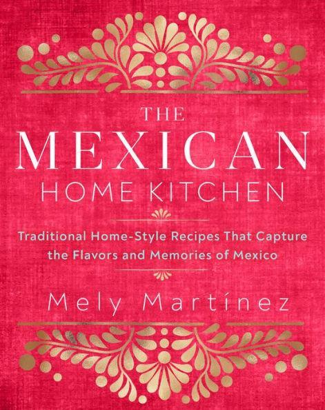 The Mexican Home Kitchen: Traditional Home-Style Recipes That Capture the Flavors and Memories of Mexico - Diverse Reads
