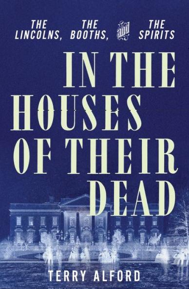 In the Houses of Their Dead: The Lincolns, the Booths, and the Spirits - Hardcover | Diverse Reads