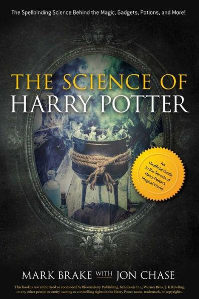 The Science of Harry Potter: The Spellbinding Science Behind the Magic, Gadgets, Potions, and More! - Paperback | Diverse Reads