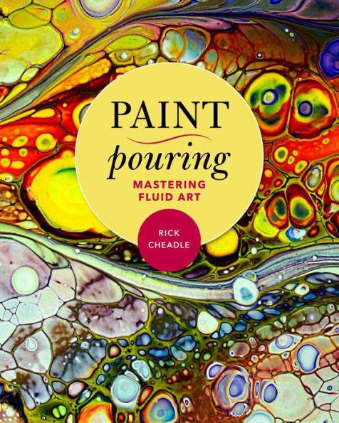 Paint Pouring: Mastering Fluid Art - Paperback | Diverse Reads