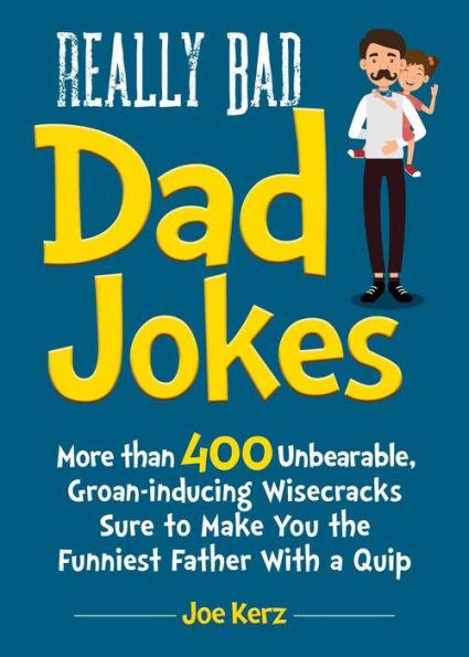 Really Bad Dad Jokes: More Than 400 Unbearable Groan-Inducing Wisecracks Sure to Make You the Funniest Father With a Quip - Hardcover | Diverse Reads