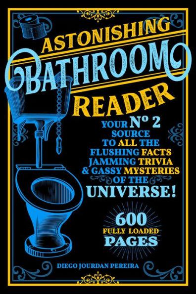 Astonishing Bathroom Reader: Your No.2 Source to All the Flushing Facts, Jamming Trivia, & Gassy Mysteries of the Universe! - Paperback | Diverse Reads