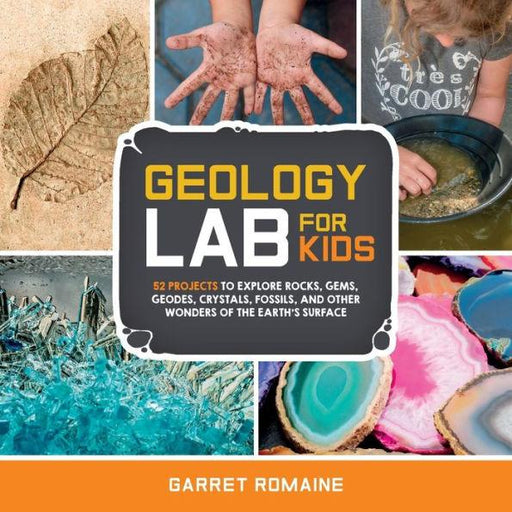 Geology Lab for Kids: 52 Projects to Explore Rocks, Gems, Geodes, Crystals, Fossils, and Other Wonders of the Earth's Surface - Paperback | Diverse Reads