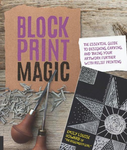 Block Print Magic: The Essential Guide to Designing, Carving, and Taking Your Artwork Further with Relief Printing - Paperback | Diverse Reads