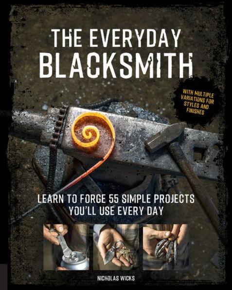 The Everyday Blacksmith: Learn to forge 55 simple projects you'll use every day, with multiple variations for styles and finishes - Paperback | Diverse Reads