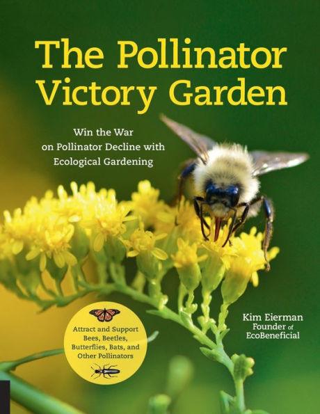 The Pollinator Victory Garden: Win the War on Pollinator Decline with Ecological Gardening; Attract and Support Bees, Beetles, Butterflies, Bats, and Other Pollinators - Paperback | Diverse Reads
