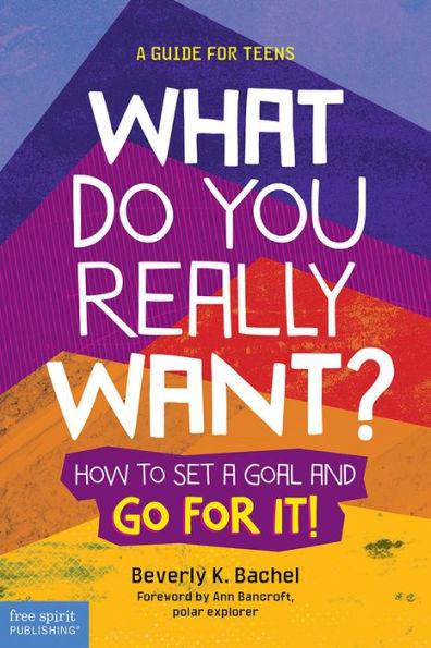 What Do You Really Want?: How to Set a Goal and Go for It! A Guide for Teens - Paperback | Diverse Reads