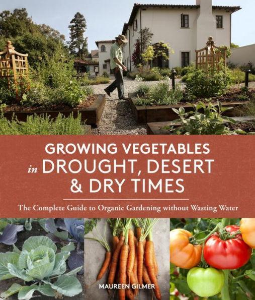 Growing Vegetables in Drought, Desert & Dry Times: The Complete Guide to Organic Gardening without Wasting Water - Paperback | Diverse Reads