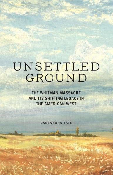 Unsettled Ground: The Whitman Massacre and Its Shifting Legacy in the American West - Diverse Reads