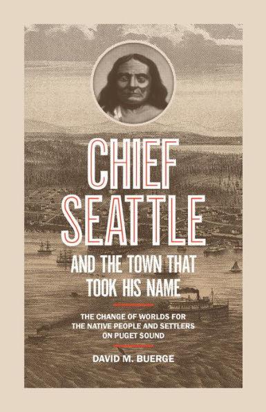 Chief Seattle and the Town That Took His Name: The Change of Worlds for the Native People and Settlers on Puget Sound - Paperback | Diverse Reads