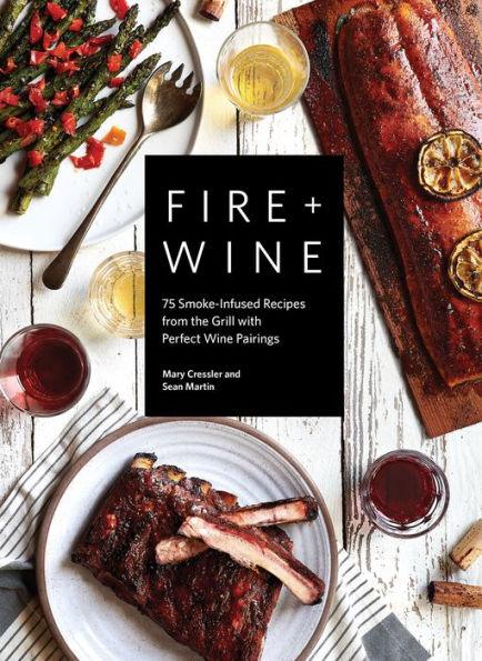 Fire + Wine: 75 Smoke-Infused Recipes from the Grill with Perfect Wine Pairings - Paperback | Diverse Reads