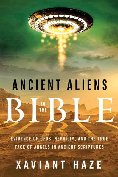 Ancient Aliens in the Bible: Evidence of UFOs, Nephilim, and the True Face of Angels in Ancient Scriptures - Paperback | Diverse Reads