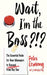 Wait, I'm the Boss?!?: The Essential Guide for New Managers to Succeed from Day One - Paperback | Diverse Reads