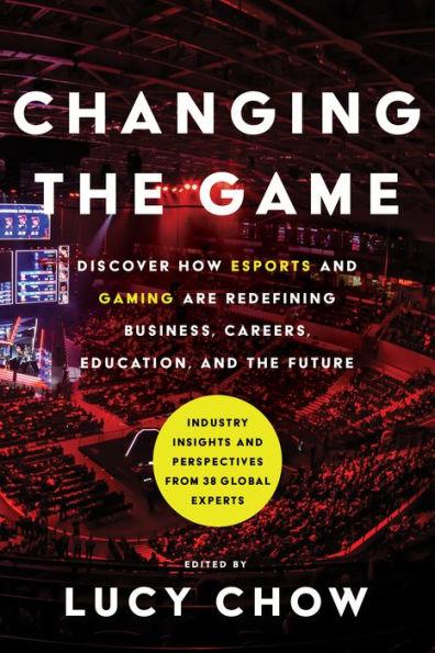 Changing the Game: Discover How Esports and Gaming are Redefining Business, Careers, Education, and the Future - Hardcover | Diverse Reads