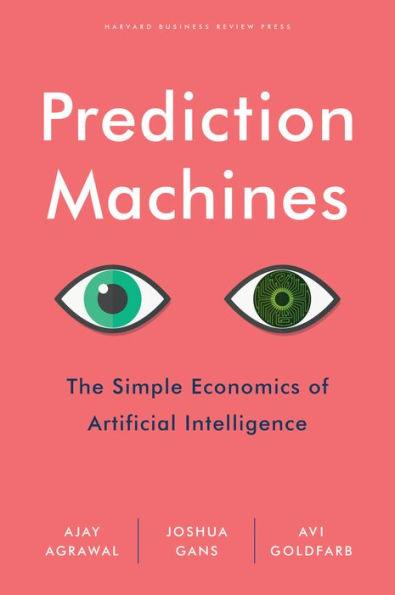 Prediction Machines: The Simple Economics of Artificial Intelligence - Hardcover | Diverse Reads