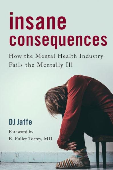 Insane Consequences: How the Mental Health Industry Fails the Mentally Ill - Paperback | Diverse Reads