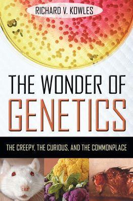 The Wonder of Genetics: The Creepy, the Curious, and the Commonplace - Paperback | Diverse Reads