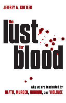 The Lust for Blood: Why We Are Fascinated by Death, Murder, Horror, and Violence - Paperback | Diverse Reads
